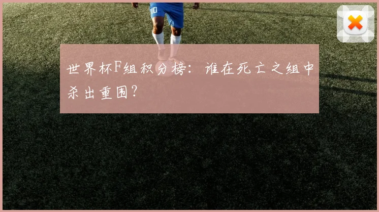 世界杯F组积分榜：谁在死亡之组中杀出重围？